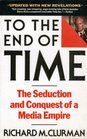 To the End of Time The Seduction and Conquest of a Media Empire
