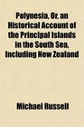 Polynesia Or an Historical Account of the Principal Islands in the South Sea Including New Zealand