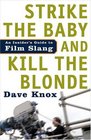 Strike the Baby and Kill the Blonde An Insider's Guide to Film Slang