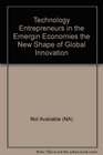 Technology Entrepreneurs in the Emergin Economies the New Shape of Global Innovation