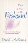 What a Time to Be Wesleyan Proclaiming the Holiness Message With Passion and Purpose