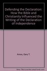 Defending the Declaration: How the Bible and Christianity Influenced the Writing of the Declaration of Independence