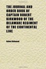 The Journal and Order Book of Captain Robert Kirkwood of the Delaware Regiment of the Continental Line