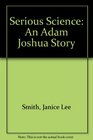 Serious Science An Adam Joshua Story