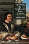Diplomacy in Renaissance Rome The Rise of the Resident Ambassador