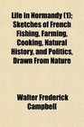 Life in Normandy  Sketches of French Fishing Farming Cooking Natural History and Politics Drawn From Nature
