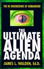 The Ultimate Alien Agenda: The Re-Engineering of Humankind