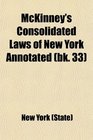 Mckinney's Consolidated Laws of New York Annotated With Annotations From State and Federal Courts and State Agencies