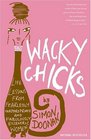 Wacky Chicks  Life Lessons from Fearlessly Inappropriate and Fabulously Eccentric Women
