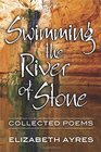 Swimming the River of Stone Collected Poems
