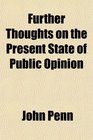 Further Thoughts on the Present State of Public Opinion