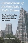 Advancements of Ancient India's Vedic Culture The Planet's Earliest Civilization and How it Influenced the World
