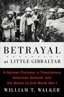 Betrayal at Little Gibraltar: A German Fortress, a Treacherous American General, and the Battle to End World War I