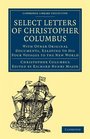 Select Letters of Christopher Columbus With Other Original Documents Relating to His Four Voyages to the New World