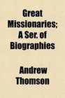 Great Missionaries A Ser of Biographies