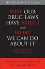 Why Our Drug Laws Have Failed and What We Can Do About It A Judicial Indictment of the War on Drugs