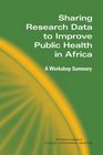 Sharing Research Data to Improve Public Health in Africa A Workshop Summary