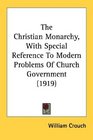 The Christian Monarchy With Special Reference To Modern Problems Of Church Government