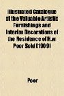 Illustrated Catalogue of the Valuable Artistic Furnishings and Interior Decorations of the Residence of Hw Poor Sold
