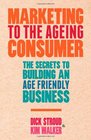 Marketing to the Ageing Consumer The Secrets to Building an AgeFriendly Business
