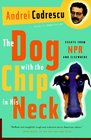 The Dog with the Chip in His Neck  Essays from NPR and Elsewhere