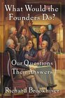 What Would the Founders Do Our Questions Their Answers