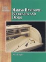 Making Handsome Bookcases and Desks Secrets of Successful Woodworking Series