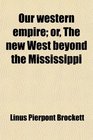Our western empire or The new West beyond the Mississippi
