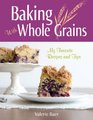 Baking With Whole Grains My Favorite Recipes and Tips