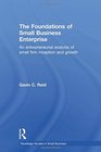 The Foundations of Small Business Enterprise An Entrepreneurial Analysis of Small Firm Inception and Growth