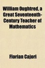 William Oughtred a Great SeventeenthCentury Teacher of Mathematics