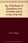 My First Book of Questions and Answers about Long Long Ago