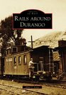 Rails Around Durango  (CO)  (Images of Rail)