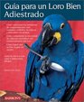 Guia Para UN Loro Bien Adiestrado/Guide to a Well Behaved Parrot