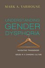 Understanding Gender Dysphoria Navigating Transgender Issues in a Changing Culture