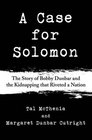 A Case for Solomon The Story of Bobby Dunbar and the Kidnapping that Riveted a Nation