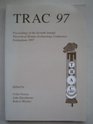 Trac 97 Proccedings of the Seventh Annual Theoretical Roman Archaeology Conference Nottingham 1997