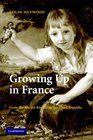 Growing Up in France From the Ancien Rgime to the Third Republic