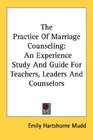 The Practice Of Marriage Counseling An Experience Study And Guide For Teachers Leaders And Counselors