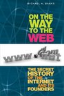 On the Way to the Web The Secret History of the Internet and Its Founders