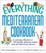 The Everything Mediterranean Cookbook An Enticing Collection of 300 Healthy Delicious Recipes from the Land of Sun and Sea