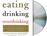 Eating, Drinking, Overthinking : The Toxic Triangle of Food, Alcohol, and Depression--and How Women Can Break Free