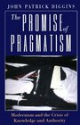 The Promise of Pragmatism  Modernism and the Crisis of Knowledge and Authority