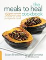 The Meals to Heal Cookbook 150 Easy Nutritionally Balanced Recipes to Nourish You during Your Fight with Cancer