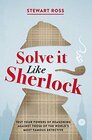 Solve It Like Sherlock: Test Your Powers of Reasoning Against Those of the World\'s Most Famous Detective
