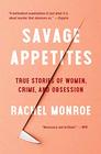 Savage Appetites True Stories of Women Crime and Obsession