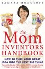 The Mom Inventors Handbook How to Turn Your Great Idea into the Next Big Thing