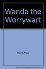Wanda the Worrywart Wanda the Worrywart