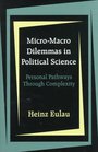 MicroMacro Dilemmas in Political Science Personal Pathways Through Complexity
