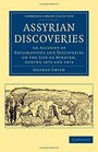 Assyrian Discoveries An Account of Explorations and Discoveries on the Site of Nineveh during 1873 and 1874
